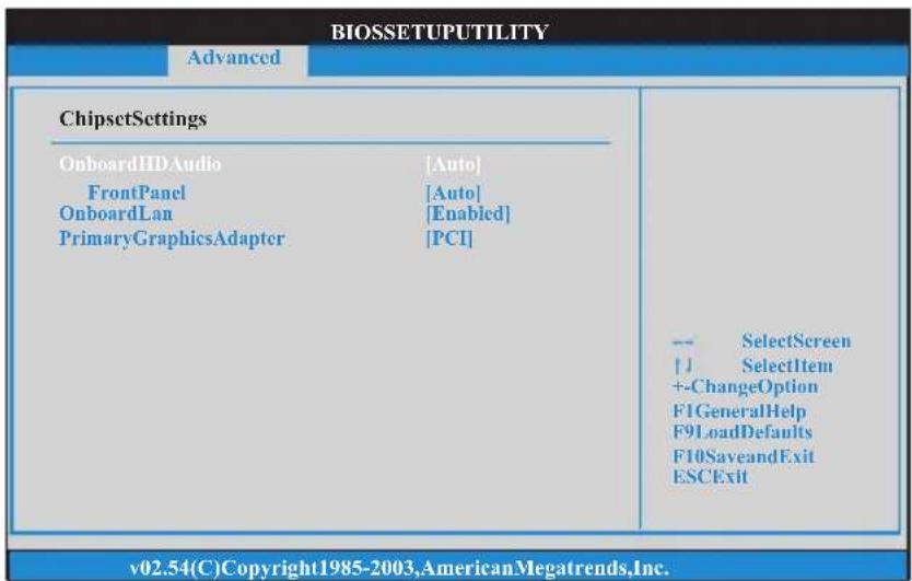 BIOSSETUPUTILITY Advanced ChipsetSettings OnboardHDAudio [Auto] FrontPanel [Auto] OnboardLan [Enabled] PrimaryGraphicsAdapter [PCI] -- SelectScreen ↑ SelectItem +-ChangeOption F1GeneralHelp F9LoadDefaults F10SaveandExit ESCExit v02.54(C)Copyright1985-2003,AmericanMegatrends,Inc.