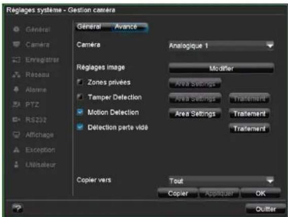 Régiages système - Gestion camera Général Avance Géneral Camera Enregistrer Réseau Alarme PTZ RS232 Affichage Exception Utilisateur Caméra Analogique 1 Régiages image ■ Zones privées ■ Tamper Detection ■ Motion Detection ■ Détction perte vidéo Copier vers Tout Copier Appliquer OK Modifier Area Settings Area Settings Traitement Area Settings Traitement Tratement Quitter
