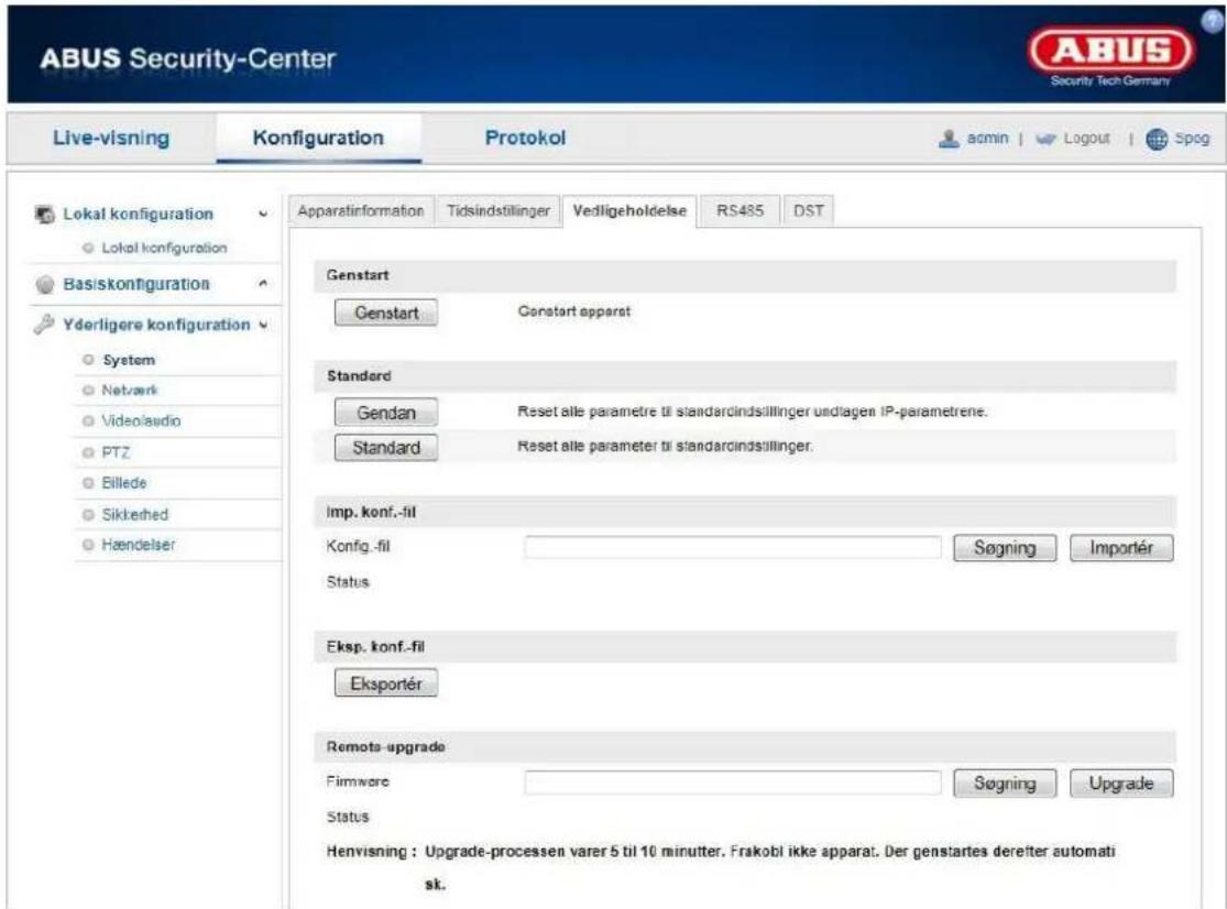ABUS Security-Center Live-visning Konfiguration Protokol admin | Logout | Spog Lokal konfiguration Lokal konfiguration Basiskonfiguration Yderligere konfiguration System Netvark Video/audio PTZ Billede Sikkethed Hændelser Apparatinformation Tidsindstillinger Vedligeholdelse RS485 DST Genstart Genstart Apparat Standard Gendan Reset alle parametre til standardindsillinger undlagen IP-parametrene. Standard Reset alle parameter til standardindsillinger. Imp. konf.-fil Konfig.-fil Søgning Importér Status Eksp. konf.-fil Eksportér Remota-upgrade Firmware Søgning Upgrade Status Henvisning : Upgrade-processen varer 5 til 10 minutter. Frakobl ikke apparat. Der genstartes derefter automatisk.