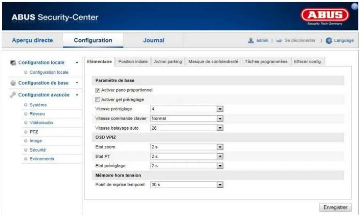 ABUS Security-Center Aperçu directe Configuration Journal admin | Se déconnecter | Language Configuration locale Configuration locale Configuration de base Configuration avancée Système Réseau Vidéo/audio PTZ Image Sécurité Evénements Elémentaire Position initiale Action parking Masque de confidentialité Tâches programmées Effacer config. Paramètre de base Activer pano proportionnel Activer gel préréglage Vitesse préréglage 4 Vitesse commande clavier Normal Vitesse balayage auto 28 OSD VPIZ Etat zoom 2 s Etat PT 2 s Etat préréglage 2 s Mémoire hors tension Point de reprise temporel 30 s Enregistrer