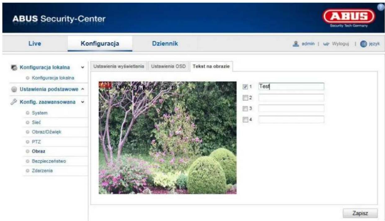 ABUS Security-Center Live Konfiguracja Dziennik admin | Wyloguj język Konfiguracja lokalna Konfiguracja lokalna Ustawienia podstawowe Konfig. zaawansowana System Sieć Obraz/Dźwięk PTZ Obraz Bezpieczeństwo Zdarzenia Ustawienia wyświetlania Ustawienia OSD Tekst na obrazie 1 Test 2 3 4 Zapisz