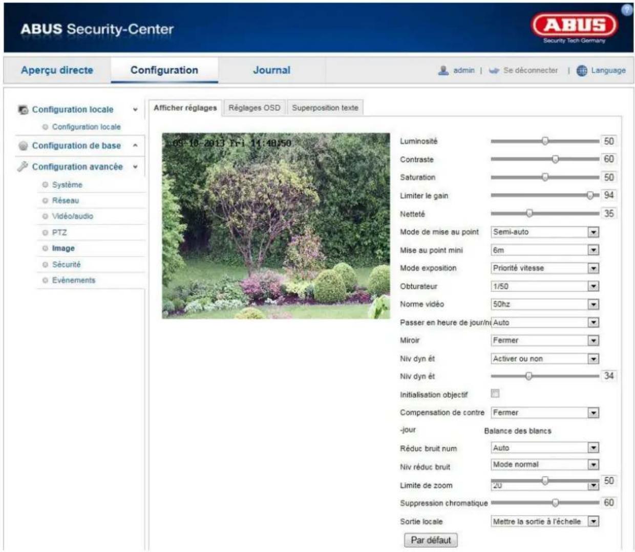 ABUS Security-Center Security Tech Germany Aperçu directe Configuration Journal admin Se déconnecter Language Configuration locale Configuration locale Configuration de base Configuration avancée Système Réseau Vidéo/audio PTZ Image Sécurité Événements 09-16-2013 Fri 11:48:50 Luminosité 50 Contraste 60 Saturation 50 Limiter le gain 94 Netteté 35 Mode de mise au point Semi-auto Mise au point mini 6m Mode exposition Priorité vitesse Obturateur 1/50 Norme vidéo 50hz Passer en heure de jour/m Auto Miroir Fermer Niv dyn ét Activer ou non Niv dyn ét 34 Initialisation objectif Compensation de contre Fermer -jour Balance des blancs Réduc bruit num Auto Niv réduc bruit Mode normal Limite de zoom 20 50 Suppression chromatique 60 Sortie locale Mettre la sortie à l'échelle Par défaut