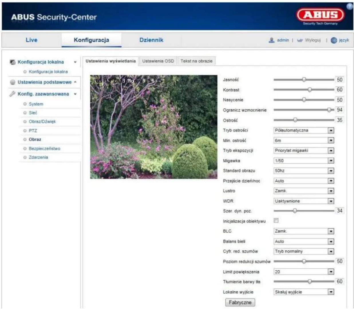 ABUS Security-Center Live Konfiguracja Dziennik admin | Wyloguj język Konfiguracja lokalna Konfiguracja lokalna Ustawienia podstawowe Konfig. zaawansowana System Sieć Obraz/Dźwięk PTZ Obraz Bezpieczeństwo Zdarzenia Ustawienia wyświetlania Ustawienia OSD Tekst na obrazie Jasność 50 Kontrast 60 Nasycenie 50 Ogranicz wzmocnienie 94 Ostrość 35 Tryb ostrości Półautomatyczna Min. ostrość 6m Tryb ekspozycji Priorytet migawki Migawka 1/50 Standard obrazu 50hz Przejście dzień/noc Auto Lustro Zamk. WDR Uaktywnione Szer. dyn. poz. 34 Inicjalizacja objektywu BLC Zamk. Balans bieli Auto Cyfr. red. szumów Tryb normalny Poziom redukcji szumów 50 Limit powiększenia 20 Tłumienie barwy tła 60 Lokalne wyjście Skaluj wyjście Fabryczne