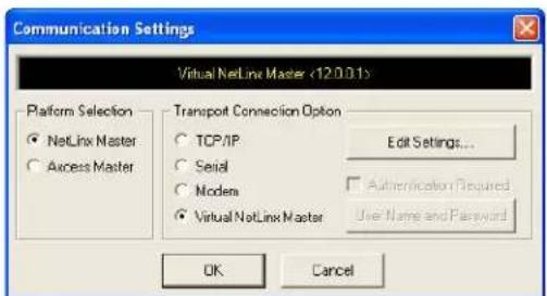 Communication Settings Virtual NetLink Master (12.0.01) Platform Selection • NetLink Master • Access Master Transport Connection Option • TCP/IP • Serial • Modem • Virtual NetLink Master Edit Settings... Authentication Required Use Name and Password OK Cancel