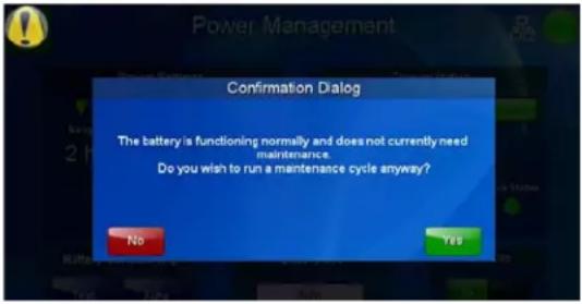 Power Management Confirmation Dialog The battery is functioning normally and does not currently need maintenance. Do you wish to run a maintenance cycle anyway? No Yes
