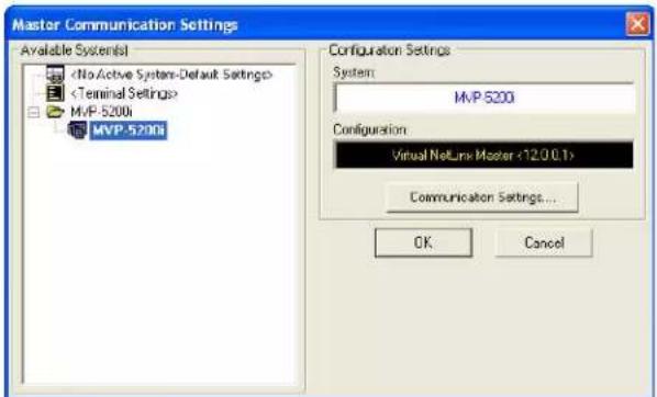 Master Communication Settings Available Systems1 MVP-5200s MVP-5200s Configuration Settings System: MVP 5200 Configuration: Virtual NetLink Master <12.0.0.1> Communication Settings... OK Cancel