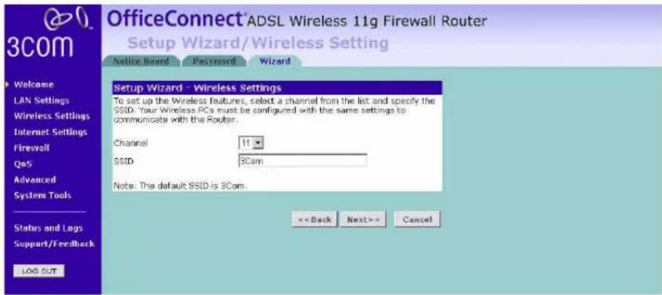 OfficeConnect® ADSL Wireless 11g Firewall Router Setup Wizard/Wireless Setting Notice Board Password Wizard Setup Wizard - Wireless Settings To set up the Wireless Features, select a channel from the list and specify the SSID. Your Wireless PCs must be configured with the same settings to communicate with the Router. Channel 11 SSID 3Com Note: The default SSID is 3Com. <> Cancel Log OUT