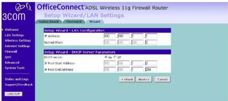 OfficeConnect® ADSL Wireless 11g Firewall Router Setup Wizard/LAN Settings Notice Board Password Wizard Welcome LAN Settings Wireless Settings Internet Settings Firewall QoS Advanced System Tools Status and Logs Support/Feedback LOG OUT Setup Wizard - LAN Configuration IP Address 192 .188 .1 .1 Subnet Mask 255 .256 .256 .0 Setup Wizard - DHCP Server Parameters DHCP server Off IP Pool Start Address 192 .166 .1 .2 IP Pool End Address 192 .168 .1 .254 <> Cancel