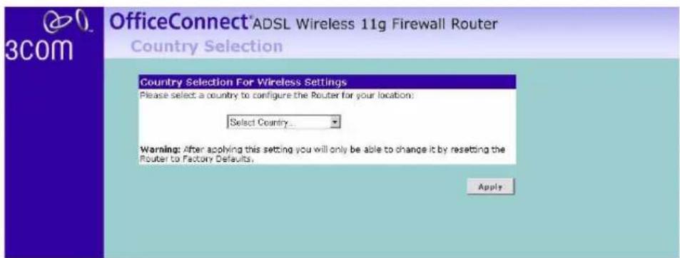 OfficeConnect® ADSL Wireless 11g Firewall Router Country Selection Country Selection For Wireless Settings Please select a country to configure the Router for your location: Select Country... Warning: After applying this setting you will only be able to change it by resetting the Router to Factory Defaults. Apply