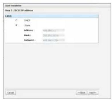 Quick installation Step 3 : SCSI IP address LINK: C: DHCP State Address : 100.004.2.1 Mask : 100.004.2058 Gateway : 100.004.2.254 Cancel → Back Next >