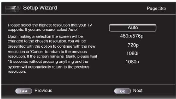 Setup Wizard Page: 3/5 Please select the highest resolution that your TV supports. If you are unsure, select 'Auto'. Upon making a selection the screen will be changed to the chosen resolution. You will be presented with the option to continue with the new resolution or 'Cancel' to return to the pre…