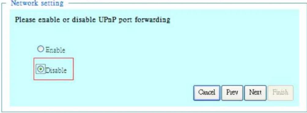Network setting Please enable or disable UPnP port forwarding Enable Disable Cancel Prev Next Finish
