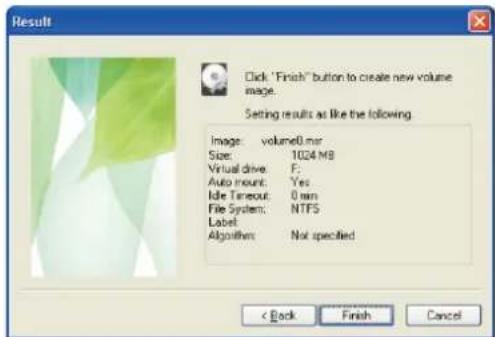 Result Click "Finish" button to create new volume image. Setting results as like the following Image: volume0.0 mil Size: 1024 MB Virtual drive: F: Auto mount: Yes Idle Timeout: 0 mm File System: NTFS Label: Algorithms: Not specified < Back Finish Cancel