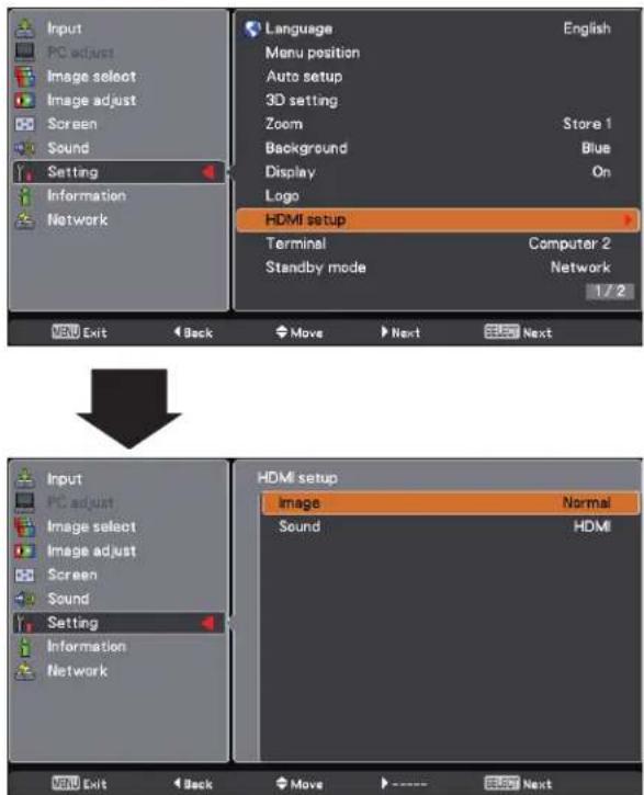 Input PC adjust Image select Image adjust Screen Sound Setting Information Network Language Menu position Auto setup 3D setting Zoom Store 1 Background Blue Display On Logo HDMI setup Terminal Computer 2 Standby mode Network 1 / 2 MENU Exit Back Move Next Next Input PC adjust Image select Image adjust Screen Sound Setting Information Network HDMI setup Image Normal Sound HDMI MENU Exit Back Move Next Next
