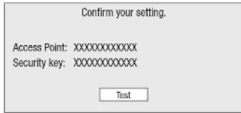 Confirm your setting. Access Point:XXXXXXXXXXXX Security key:XXXXXXXXXXXX Test
