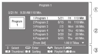Program 1 5/21 Fri 9:30 AM 110 Min. Program 1 1 Program 1 5/21 Fri 110 Min. 2 Program 2 6/15 Fri 110 Min. 3 Program 3 7/3 Mon 56 Min. 4 Program 4 8/18 Thu 40 Min. 5 Program 5 9/20 Sat 20 Min. 6 Program 6 9/25 Thu 60 Min. [From Old] 1/All 8 Titles Select Enter Return Exit ▲ Thumbnail ▼ Sorting Playlist Functions