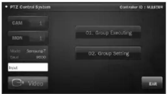 PTZ Control System Controller ID : MASTER CAM 1 MON 1 Mode Samsung-T Dual 8000 Input Video O1. Group Executing O2. Group Setting Exit