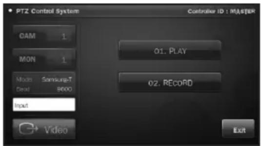 PTZ Control System Controller ID : MASTER OAM 1 MON 1 Mode Samsung-T Read 9600 Input Video 01. PLAY 02. RECORD Exit