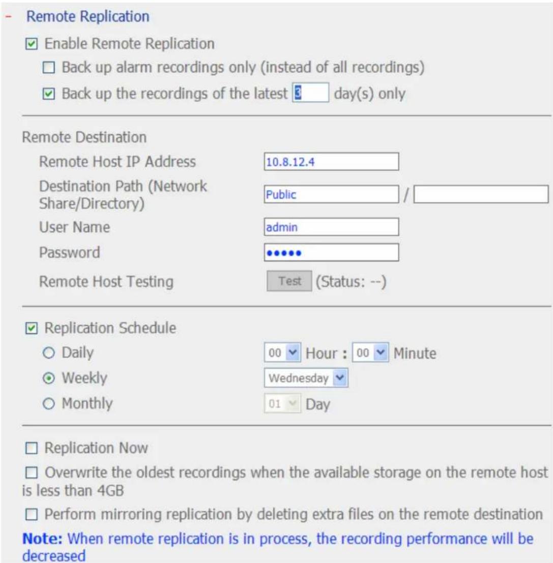 Remote Replication ✓ Enable Remote Replication □ Back up alarm recordings only (instead of all recordings) ✓ Back up the recordings of the latest 3 day(s) only Remote Destination Remote Host IP Address 10.8.12.4 Destination Path (Network Share/Directory) Public / User Name admin Password •••••• Remo…