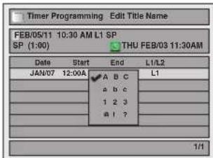 Timer Programming - Edit Title Name FEB/05/11 10:30 AM L1 SP SP (1:00) THU FEB/03 11:30AM Date Start End L1/L2 JAN/07 12:00A A B C L1 a b c 1 2 3 a_l ?