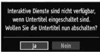 Interaktive Dienste sind nicht verfügbar, wenn Untertitel eingeschaltet sind. Wollen Sie die Untertitel nun abschalten? Ja Nein