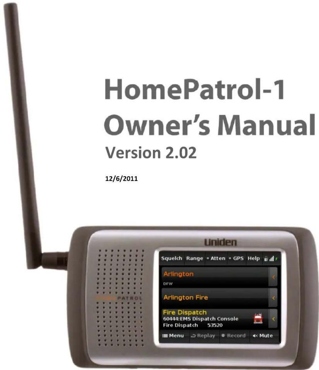 HomePatrol-1 Owner's Manual Version 2.02 12/6/2011 Squelch Range Atten GPS Help Arlington DFW Arlington Fire Fire Dispatch 60444:EMS Dispatch Console Fire Dispatch 53520 Menu Replay Record Mute