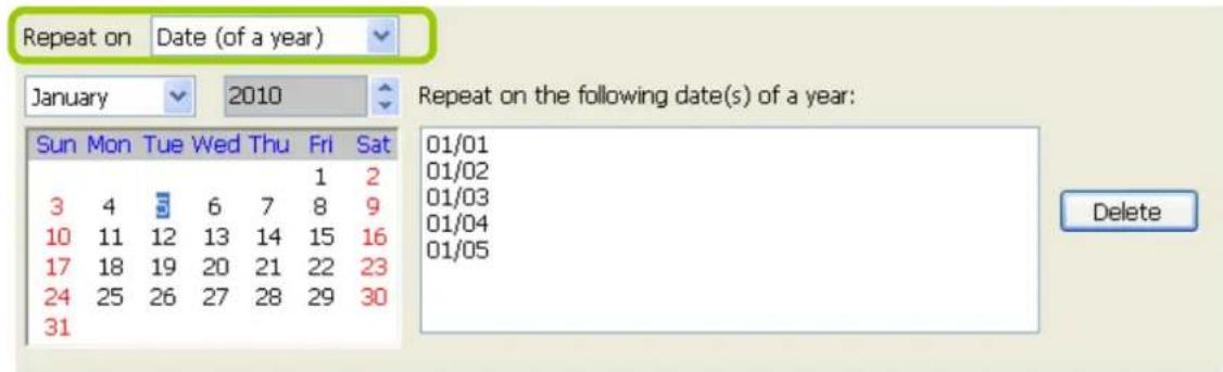 Repeat on Date (of a year) January 2010 Repeat on the following date(s) of a year: Sun Mon Tue Wed Thu Fri Sat 3 4 5 6 7 8 9 10 11 12 13 14 15 16 17 18 19 20 21 22 23 24 25 26 27 28 29 30 31 01/01 01/02 01/03 01/04 01/05 Delete