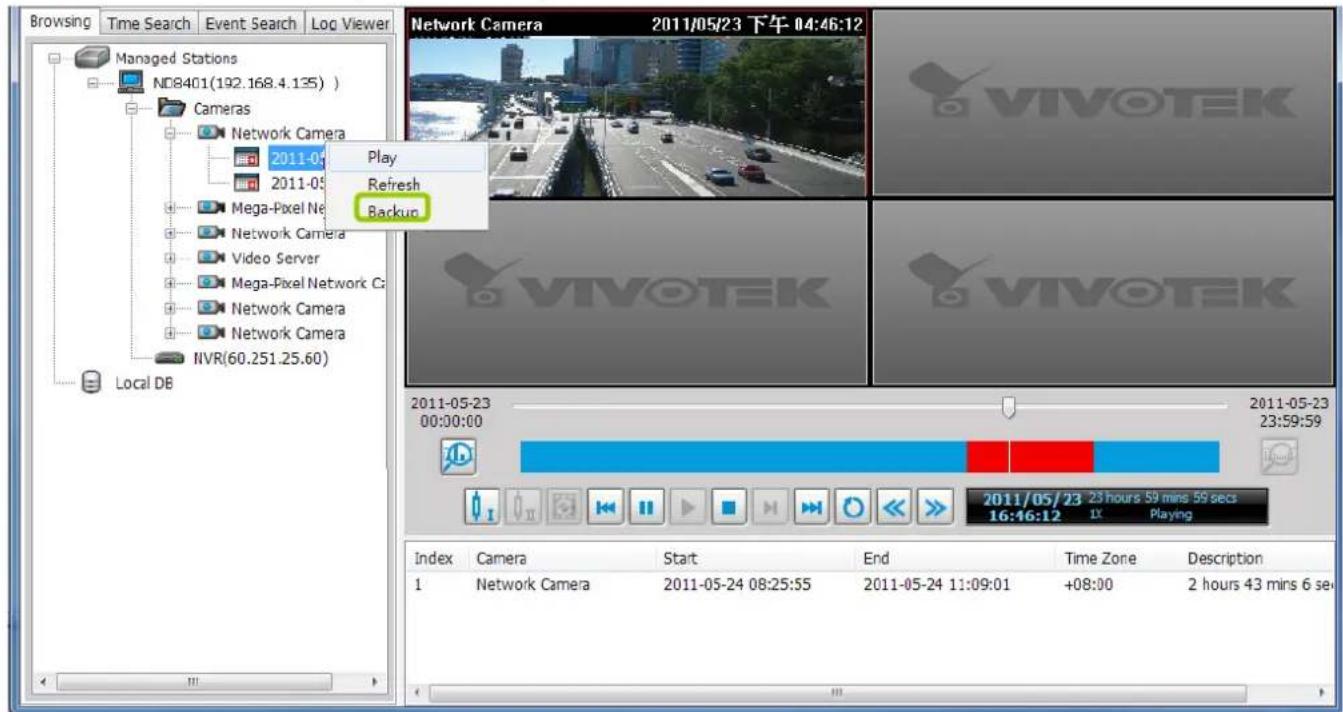 Browsing Time Search Event Search Log Viewer Managed Stations ND8401(192.168.4.135) Cameras Network Camera 2011-05 Play Refresh Backup Mega-Pixel Net Network Camera Video Server Mega-Pixel Network Ca Network Camera Network Camera NVR(60.251.25.60) Local DB Network Camera 2011/05/23 下午 04:46:12 VIVOTEK 2011-05-23 00:00:00 2011-05-23 23:59:59 2011/05/23 23 hours 59 mins 59 secs 16:46:12 IX Playing Index Camera Start End Time Zone Description 1 Network Camera 2011-05-24 08:25:55 2011-05-24 11:09:01 +08:00 2 hours 43 mins 6 sec