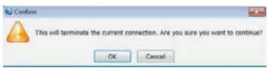 This will terminate the current connection. Are you sure you want to continue? OK Cancel