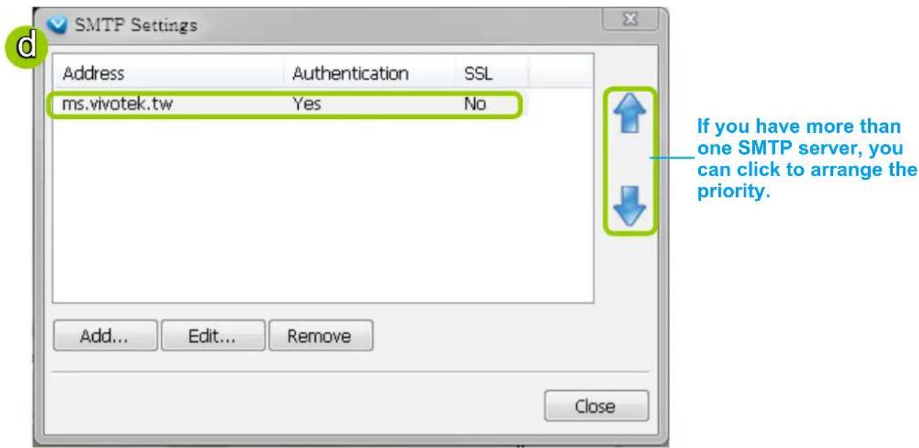 SMTP Settings Address Authentication SSL ms.vivotek.tw Yes No If you have more than one SMTP server, you can click to arrange the priority. Add... Edit... Remove Close