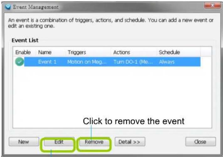 Event Management An event is a combination of triggers, actions, and schedule. You can add a new event or edit an existing one. Event List Enable Name Triggers Actions Schedule ✓ Event 1 Motion on Meg... Turn DO-1 (Me... Always Click to remove the event New Edit Remove Detail >> Close