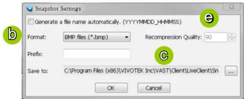 Snapshot Settings Generate a file name automatically. (YYYYMMDD_HHMMSS) Format: BMP files (*.bmp) Recompression Quality: 90 Prefix: Save to: C:\Program Files (x86)\VIVOTEK Inc\VAST\Client\LiveClient\Sn OK Cancel