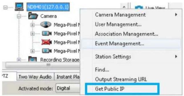 ND8401(127.0.0.1) Camera Mega-Pixel M Mega-Pixel M Mega-Pixel M Mega-Pixel M Recording Storage T2 Two Way Audio Instant Plan Activated mode: Digital Live View Camera Management User Management... Association Management... Event Management... Station Settings Find... Output Streaming URL Get Public IP
