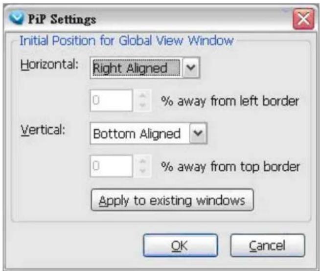 PiP Settings Initial Position for Global View Window Horizontal: Right Aligned 0 % away from left border Vertical: Bottom Aligned 0 % away from top border Apply to existing windows OK Cancel