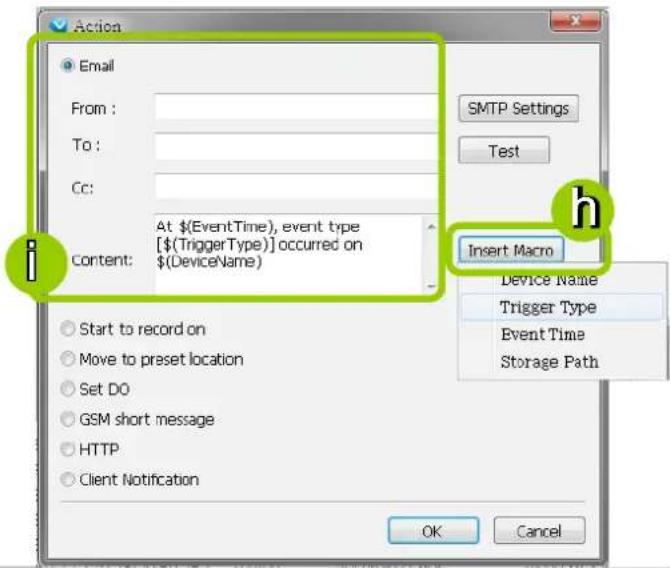 Action Email From : To : Cc: At $(EventTime), event type [$(TriggerType)] occurred on Content: $(DeviceName) Insert Macro Device Name Trigger Type Event Time Storage Path Start to record on Move to preset location Set DO GSM short message HTTP Client Notification OK Cancel