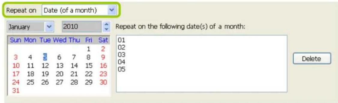 Repeat on Date (of a month) January 2010 Repeat on the following date(s) of a month: Sun Mon Tue Wed Thu Fri Sat 3 4 5 6 7 8 9 10 11 12 13 14 15 16 17 18 19 20 21 22 23 24 25 26 27 28 29 30 31 01 02 03 04 05 Delete