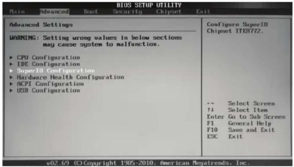 BIOS SETUP UTILITY Main Advanced Boot Security Chipset Exit Advanced Settings WARNING: Setting wrong values in below sections may cause system to malfunction. ► CPU Configuration ► IDE Configuration ► SuperIO Configuration ► Hardware Health Configuration ► ACPI Configuration ► USB Configuration Configure SuperIO Chipset ITE8772. ↔ Select Screen ↑1 Select Item Enter Go to Sub Screen F1 General Help F10 Save and Exit ESC Exit v02.69 (C) Copyright 1985-2010, American Megatrends, Inc.