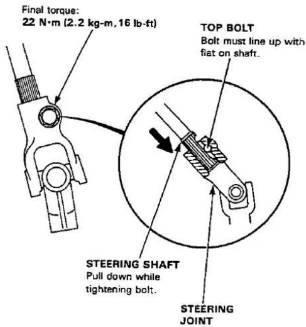 Final torque: 22 N·m (2.2 kg-m, 16 lb-ft) TOP BOLT Bolt must line up with flat on shaft. STEERING SHAFT Pull down while tightening bolt. STEERING JOINT