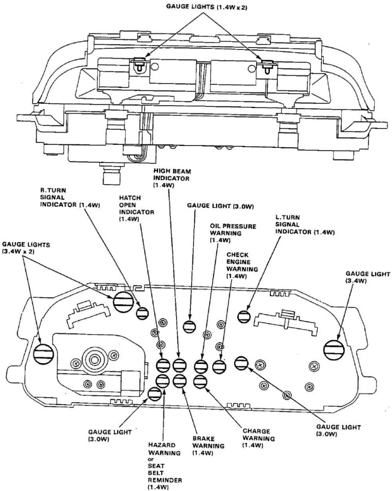 GAUGE LIGHTS (1.4W x 2) HIGH BEAM INDICATOR (1.4W) R.TURN SIGNAL INDICATOR (1.4W) HATCH OPEN INDICATOR (1.4W) GAUGE LIGHTS (3.4W x 2) HAZARD WARNING or SEAT BELT REMINDER (1.4W) GAUGE LIGHT (3.0W) OIL PRESSURE WARNING (1.4W) L.TURN SIGNAL INDICATOR (1.4W) CHECK ENGINE WARNING (1.4W) CHARGE WARNING (1.4W) GAUGE LIGHT (3.0W) GAUGE LIGHT (3.4W)