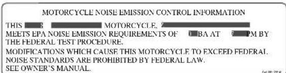 MOTORCYCLE NOISE EMISSION CONTROL INFORMATION THIS 3 MOTORCYCLE, 2 MEETS EPA NOISE EMISSION REQUIREMENTS OF 1 BA AT 7 PM BY THE FEDERAL TEST PROCEDURE. MODIFICATIONS WHICH CAUSE THIS MOTORCYCLE TO EXCEED FEDERAL. NOISE STANDARDS ARE PROHIBITED BY FEDERAL LAW. SEE OWNER'S MANUAL.