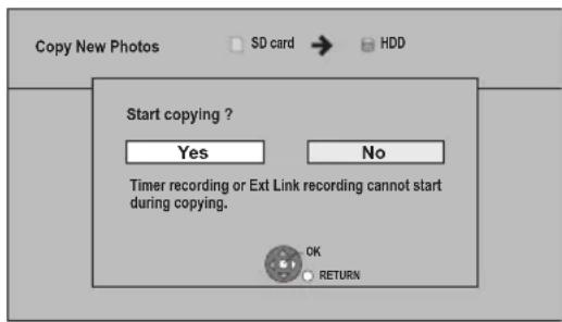 Copy New Photos SD card → HDD Start copying? Yes No Timer recording or Ext Link recording cannot start during copying. OK RETURN