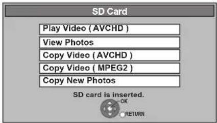 SD Card Play Video (AVCHD) View Photos Copy Video (AVCHD) Copy Video (MPEG2) Copy New Photos SD card is inserted. OK RETURN