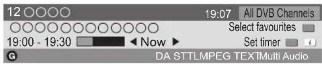 12 ○○○○ 19:07 All DVB Channels ○○○○○○○○○○○○ 19:00 - 19:30 ▼ Now ▶ Select favourites Set timer DA STTLMPEG TEXTMulti Audio