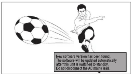 New software version has been found. The software will be updated automatically after this unit is switched to standby. Do not disconnect the AC mains lead.