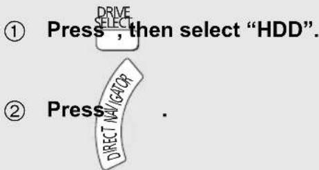 ① Press, then select "HDD". ② Press DIRECT NAVIGATOR.