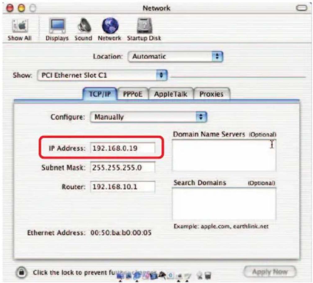 Network Show All Displays Sound Network Startup Disk Location: Automatic Show: PCI Ethernet Slot C1 TCP/IP PPPoE AppleTalk Proxies Configure: Manually IP Address: 192.168.0.19 Subnet Mask: 255.255.255.0 Router: 192.168.10.1 Ethernet Address: 00:50:ba:b0:00:05 Domain Name Servers (Optional) Search Domains (Optional) Example: apple.com, earthlink.net Click the lock to prevent further access.