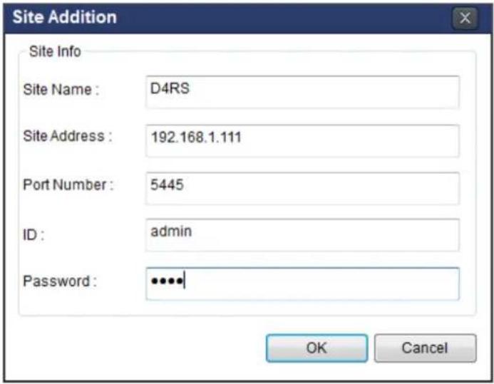 Site Addition Site Info Site Name : D4RS Site Address : 192.168.1.111 Port Number : 5445 ID : admin Password : ..... OK Cancel