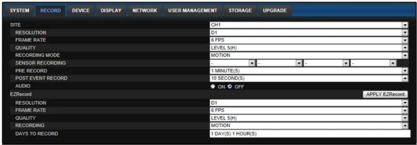 SYSTEM RECORD DEVICE DISPLAY NETWORK USER MANAGEMENT STORAGE UPGRADE SITE CH1 RESOLUTION D1 FRAME RATE 6 FPS QUALITY LEVEL 5(H) RECORDING MODE MOTION SENSOR RECORDING - - - - PRE RECORD 1 MINUTE(S) POST EVENT RECORD 10 SECOND(S) AUDIO ON OFF EZRecord APPLY EZRecord RESOLUTION D1 FRAME RATE 6 FPS QUALITY LEVEL 5(H) RECORDING MOTION DAYS TO RECORD 1 DAY(S) 1 HOUR(S)