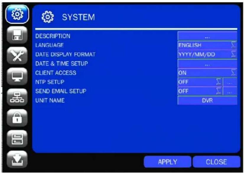 SYSTEM DESCRIPTION LANGUAGE DATE DISPLAY FORMAT DATE & TIME SETUP CLIENT ACCESS NTP SETUP SEND EMAIL SETUP UNIT NAME ENGLISH YYYY/MM/DD ON OFF OFF DVR APPLY CLOSE