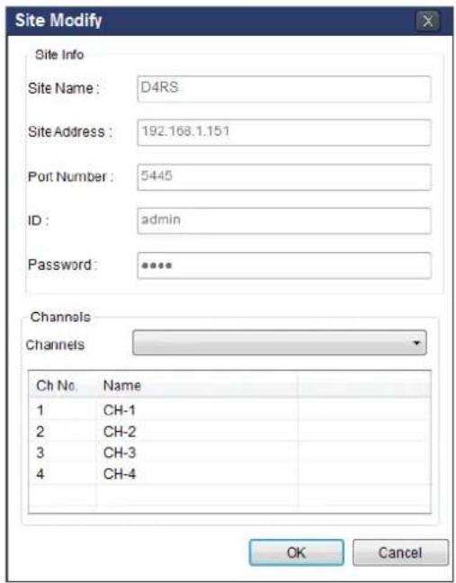 Site Modify Site Info Site Name: D4RS Site Address: 192.168.1.151 Port Number: 5445 ID: admin Password: ****** Channels Channels Ch No. Name 1 CH-1 2 CH-2 3 CH-3 4 CH-4 OK Cancel